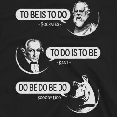 To Be Is To Do -OR- Do Be Do Be Do | Socrates | Kant | Scooby Doo Funny Sciance T-Shirt