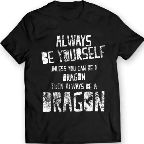 Always be Yourself! Unless you Can Be a Dragon Then Always Be a Dragon T-Shirt