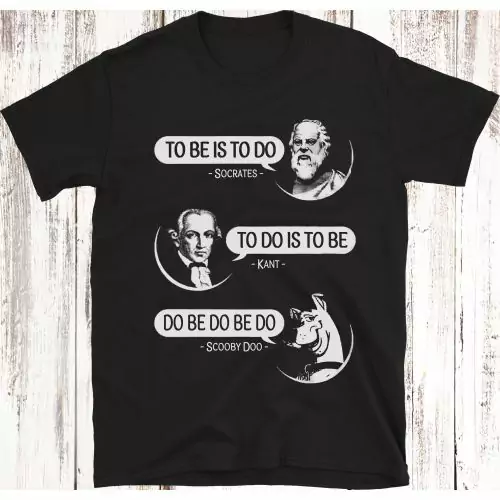To Be Is To Do -OR- Do Be Do Be Do | Socrates | Kant | Scooby Doo Funny Sciance T-Shirt
