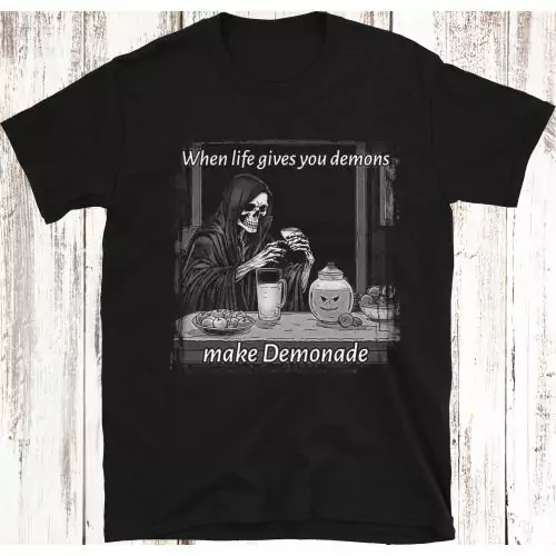 When Life Gives You Demons - make DEMONADE! T-Shirt 100% Cotton
